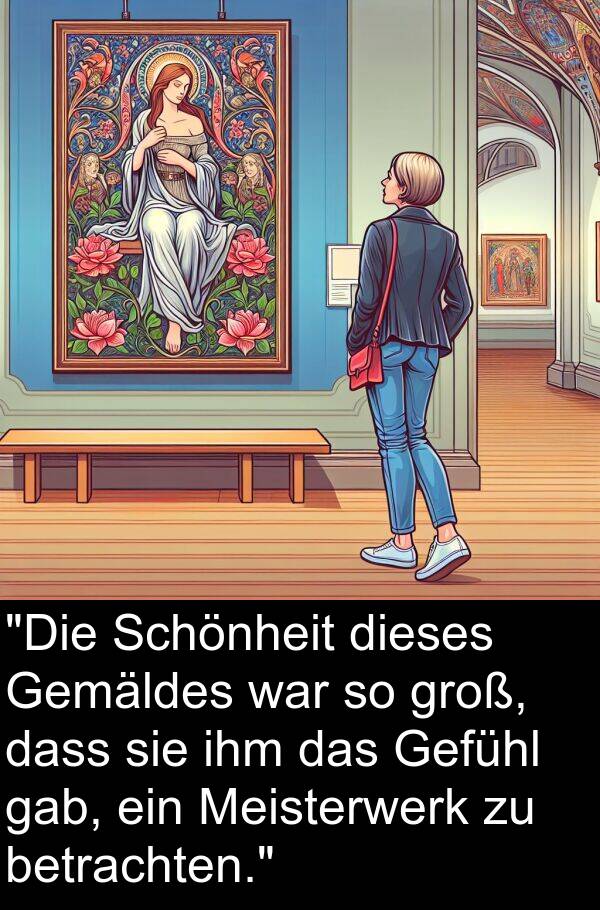 dieses: "Die Schönheit dieses Gemäldes war so groß, dass sie ihm das Gefühl gab, ein Meisterwerk zu betrachten."