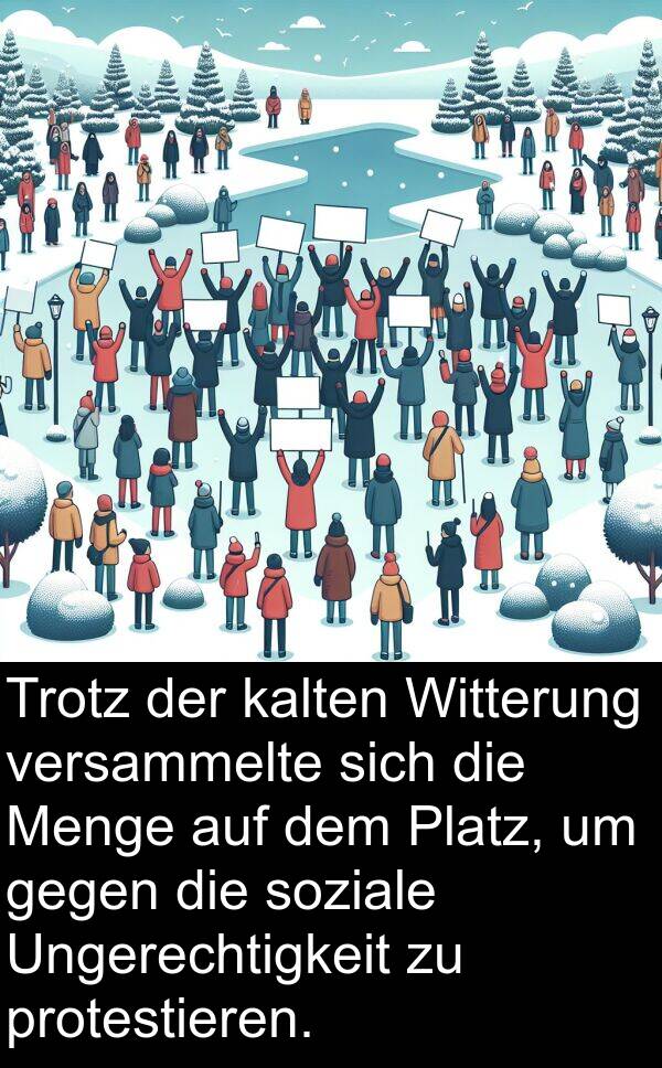 kalten: Trotz der kalten Witterung versammelte sich die Menge auf dem Platz, um gegen die soziale Ungerechtigkeit zu protestieren.