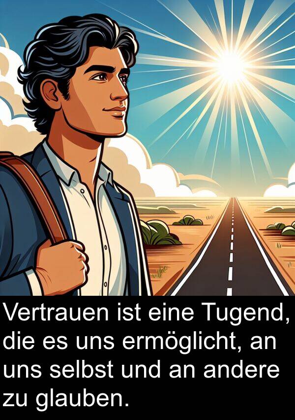 andere: Vertrauen ist eine Tugend, die es uns ermöglicht, an uns selbst und an andere zu glauben.