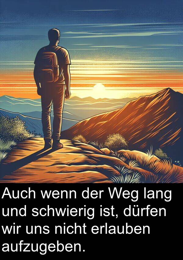 lang: Auch wenn der Weg lang und schwierig ist, dürfen wir uns nicht erlauben aufzugeben.