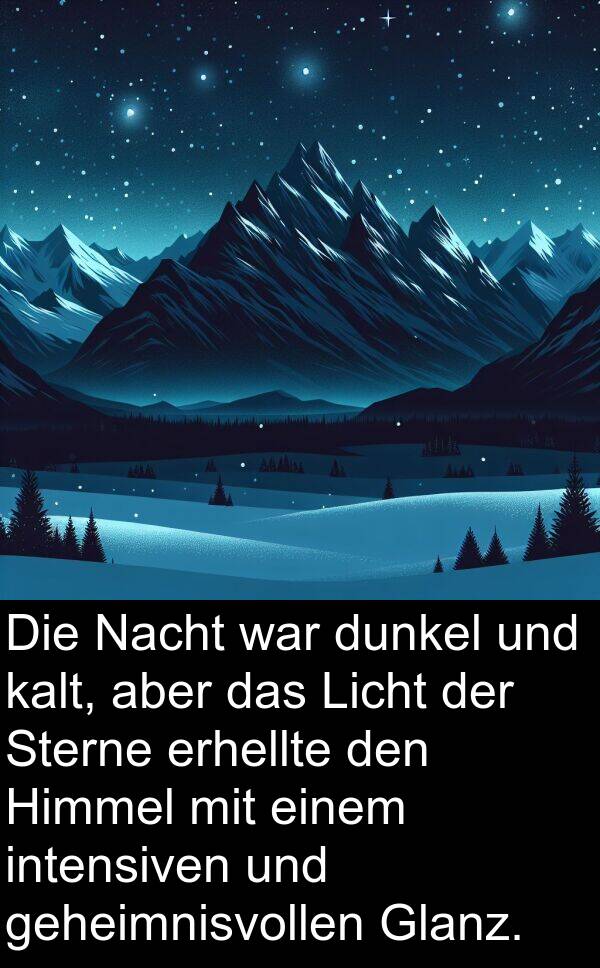 kalt: Die Nacht war dunkel und kalt, aber das Licht der Sterne erhellte den Himmel mit einem intensiven und geheimnisvollen Glanz.