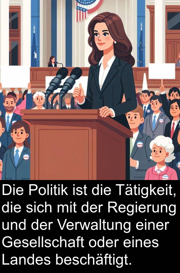 Landes: Die Politik ist die Tätigkeit, die sich mit der Regierung und der Verwaltung einer Gesellschaft oder eines Landes beschäftigt.