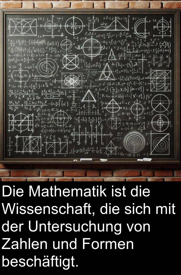 Formen: Die Mathematik ist die Wissenschaft, die sich mit der Untersuchung von Zahlen und Formen beschäftigt.