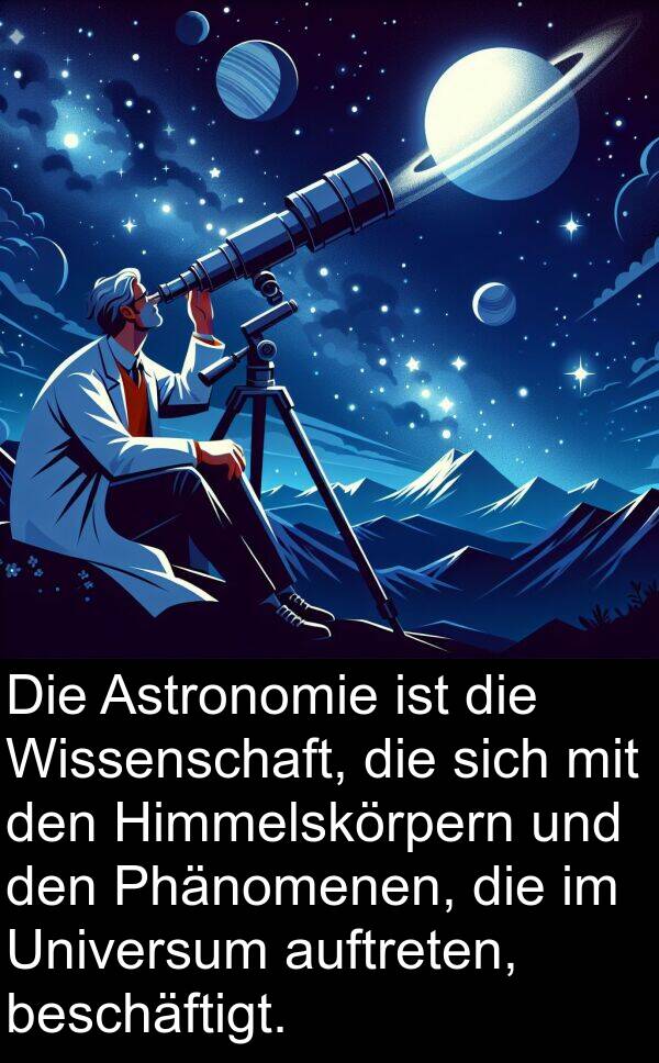 Phänomenen: Die Astronomie ist die Wissenschaft, die sich mit den Himmelskörpern und den Phänomenen, die im Universum auftreten, beschäftigt.