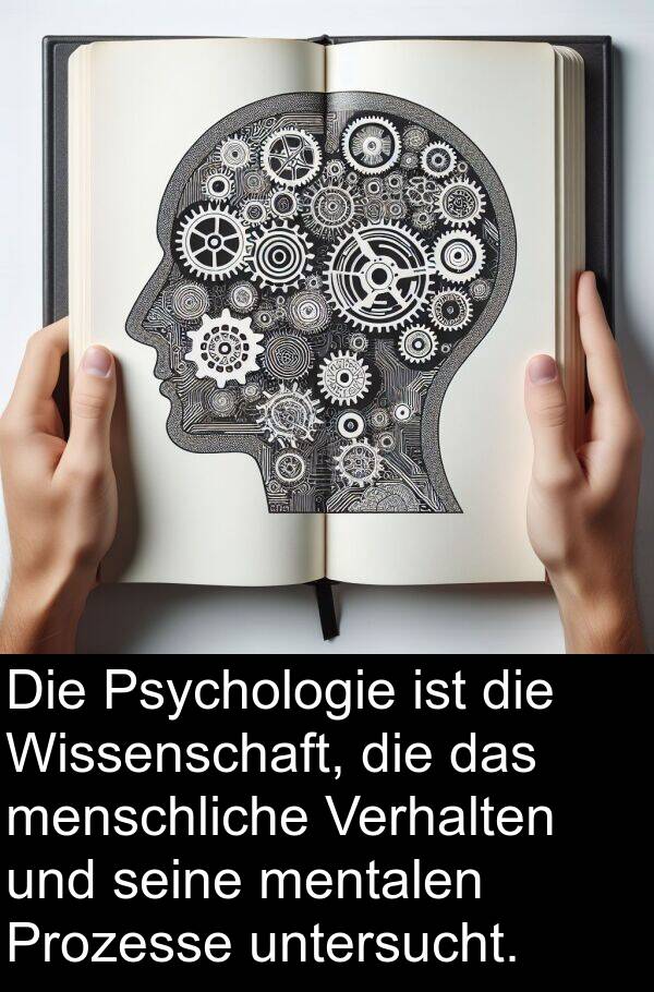 Verhalten: Die Psychologie ist die Wissenschaft, die das menschliche Verhalten und seine mentalen Prozesse untersucht.