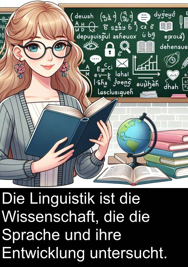 Linguistik: Die Linguistik ist die Wissenschaft, die die Sprache und ihre Entwicklung untersucht.