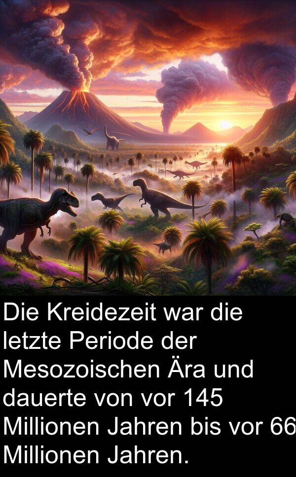 Periode: Die Kreidezeit war die letzte Periode der Mesozoischen Ära und dauerte von vor 145 Millionen Jahren bis vor 66 Millionen Jahren.