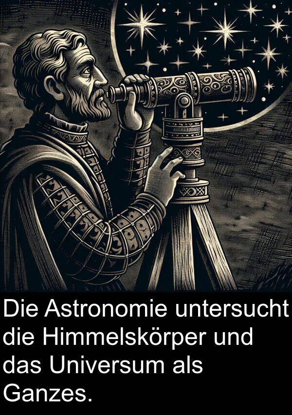 Ganzes: Die Astronomie untersucht die Himmelskörper und das Universum als Ganzes.