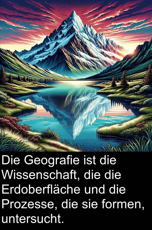 formen: Die Geografie ist die Wissenschaft, die die Erdoberfläche und die Prozesse, die sie formen, untersucht.