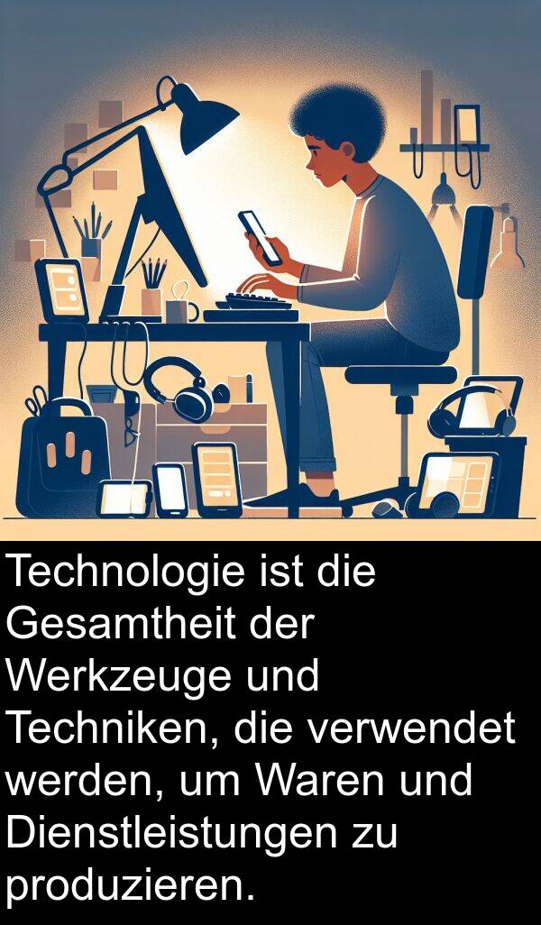 Dienstleistungen: Technologie ist die Gesamtheit der Werkzeuge und Techniken, die verwendet werden, um Waren und Dienstleistungen zu produzieren.