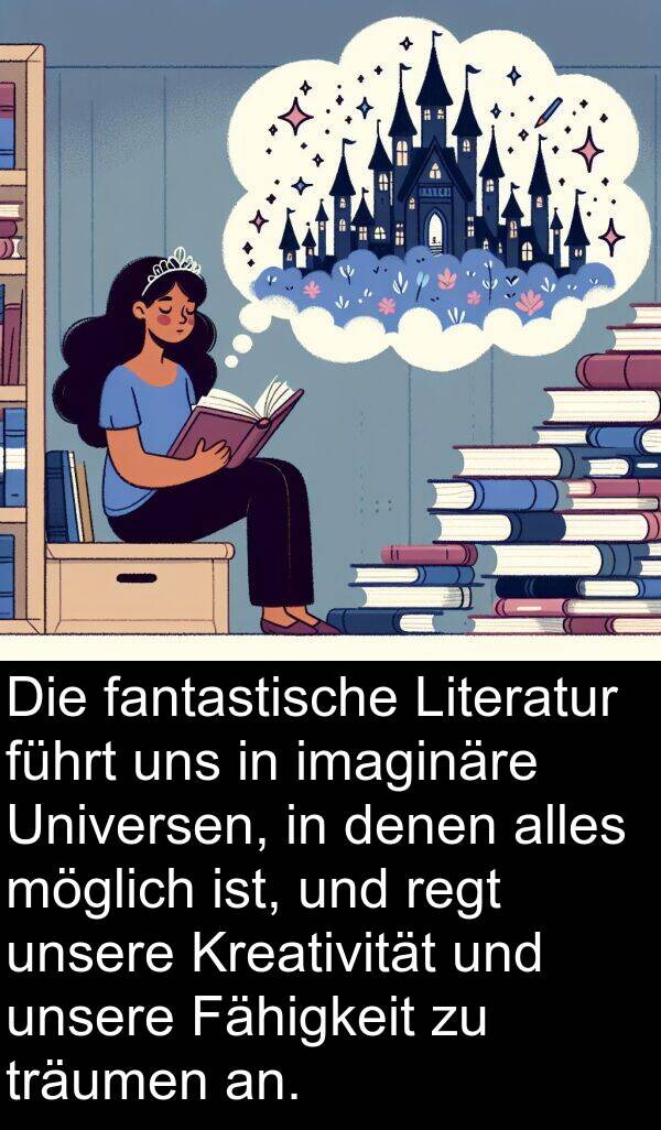 Fähigkeit: Die fantastische Literatur führt uns in imaginäre Universen, in denen alles möglich ist, und regt unsere Kreativität und unsere Fähigkeit zu träumen an.