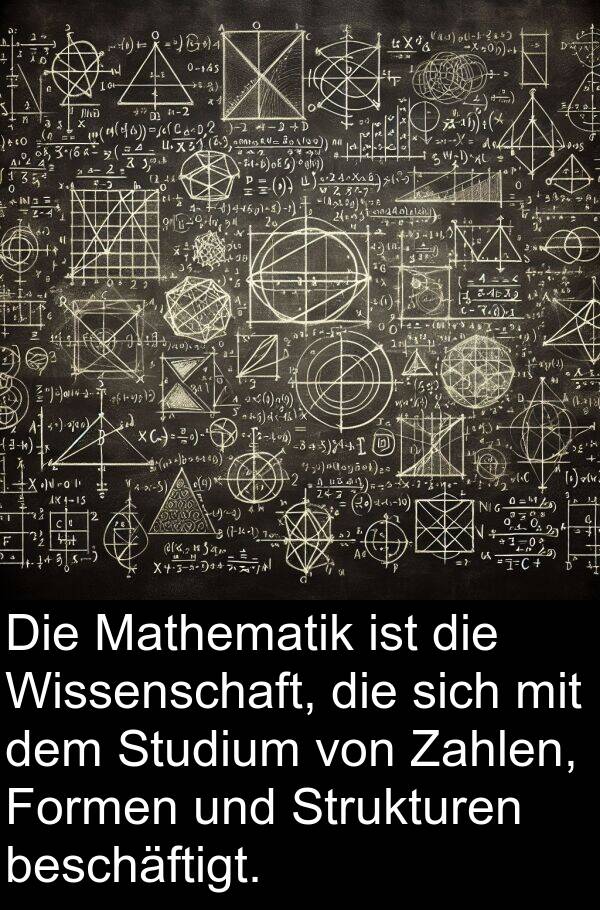 Mathematik: Die Mathematik ist die Wissenschaft, die sich mit dem Studium von Zahlen, Formen und Strukturen beschäftigt.