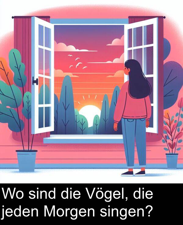 jeden: Wo sind die Vögel, die jeden Morgen singen?