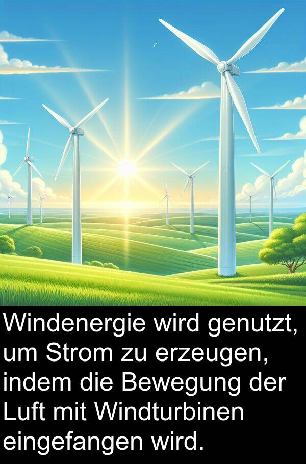 indem: Windenergie wird genutzt, um Strom zu erzeugen, indem die Bewegung der Luft mit Windturbinen eingefangen wird.