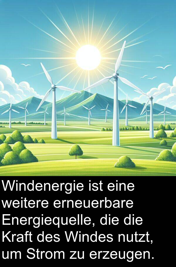 weitere: Windenergie ist eine weitere erneuerbare Energiequelle, die die Kraft des Windes nutzt, um Strom zu erzeugen.