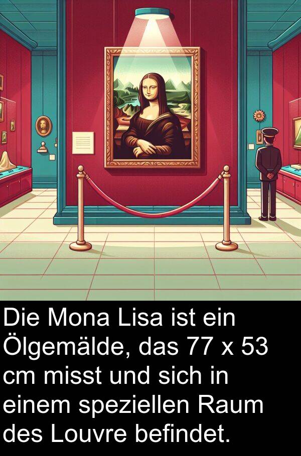 Ölgemälde: Die Mona Lisa ist ein Ölgemälde, das 77 x 53 cm misst und sich in einem speziellen Raum des Louvre befindet.