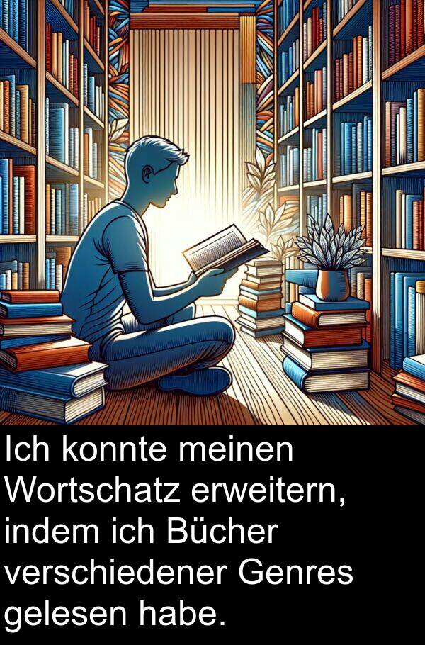 indem: Ich konnte meinen Wortschatz erweitern, indem ich Bücher verschiedener Genres gelesen habe.