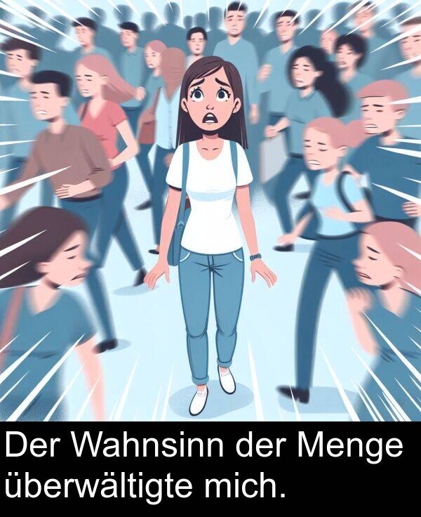 Wahnsinn: Der Wahnsinn der Menge überwältigte mich.