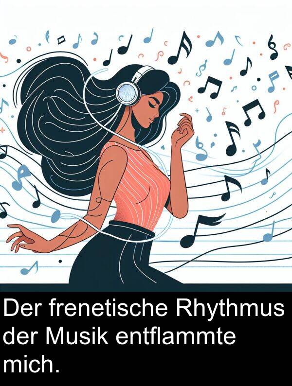 Musik: Der frenetische Rhythmus der Musik entflammte mich.