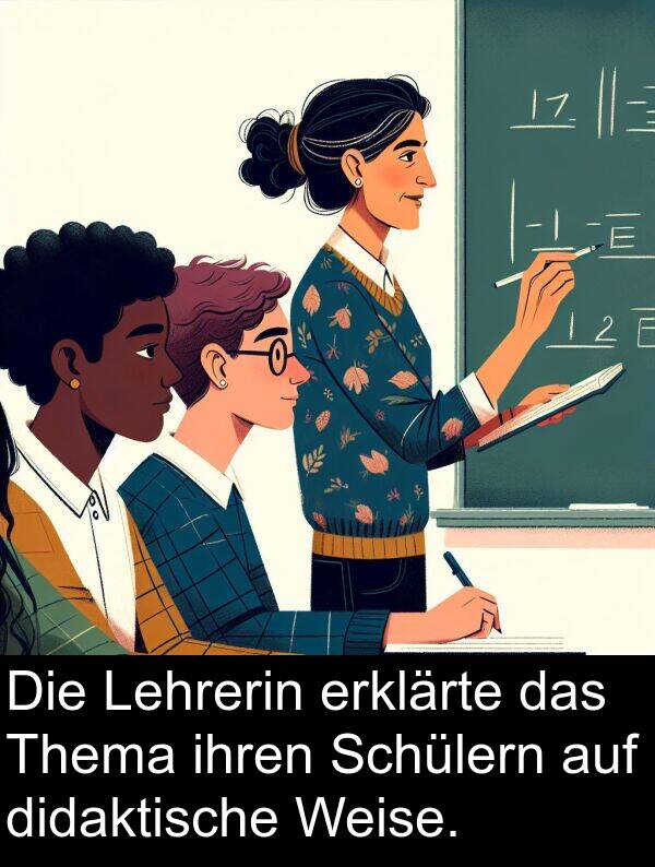 Lehrerin: Die Lehrerin erklärte das Thema ihren Schülern auf didaktische Weise.