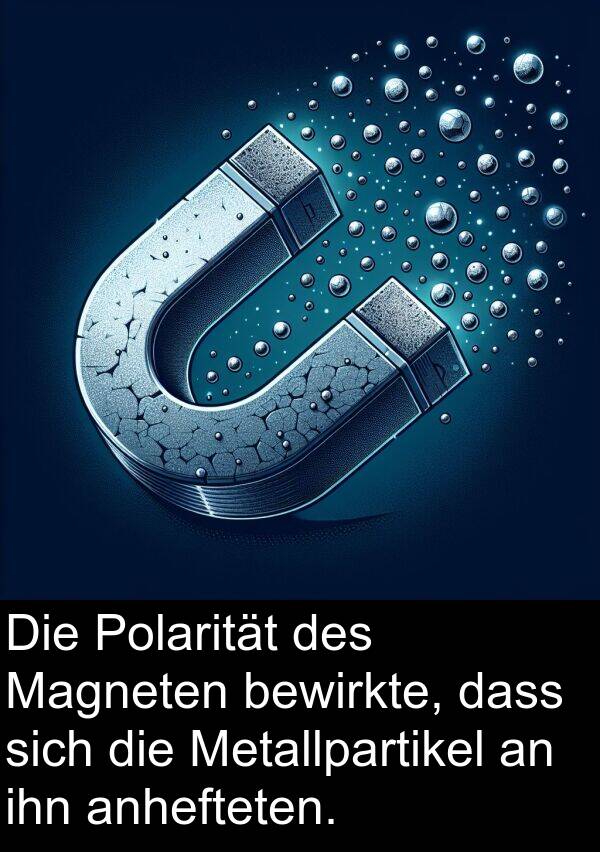 Magneten: Die Polarität des Magneten bewirkte, dass sich die Metallpartikel an ihn anhefteten.