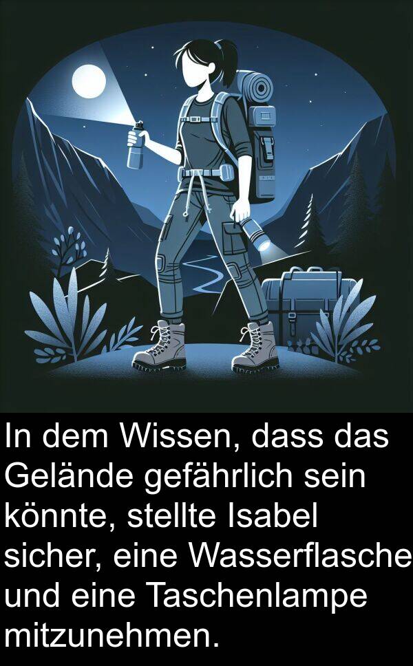 gefährlich: In dem Wissen, dass das Gelände gefährlich sein könnte, stellte Isabel sicher, eine Wasserflasche und eine Taschenlampe mitzunehmen.