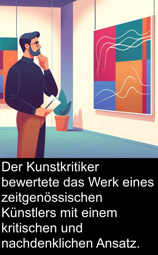 zeitgenössischen: Der Kunstkritiker bewertete das Werk eines zeitgenössischen Künstlers mit einem kritischen und nachdenklichen Ansatz.