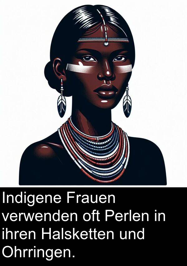 Ohrringen: Indigene Frauen verwenden oft Perlen in ihren Halsketten und Ohrringen.