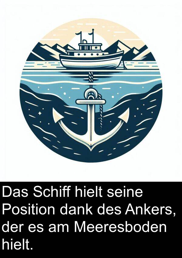 hielt: Das Schiff hielt seine Position dank des Ankers, der es am Meeresboden hielt.