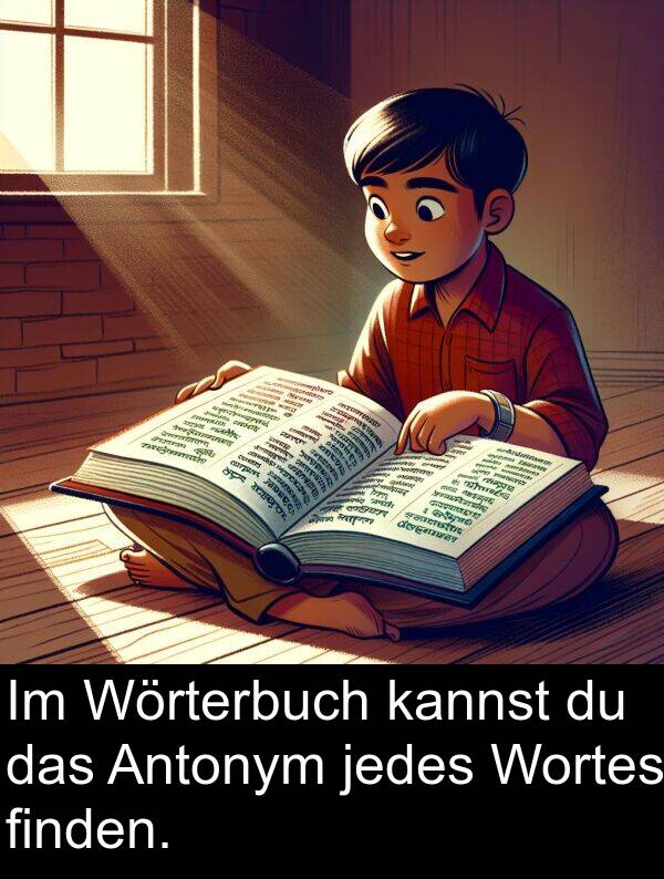 finden: Im Wörterbuch kannst du das Antonym jedes Wortes finden.