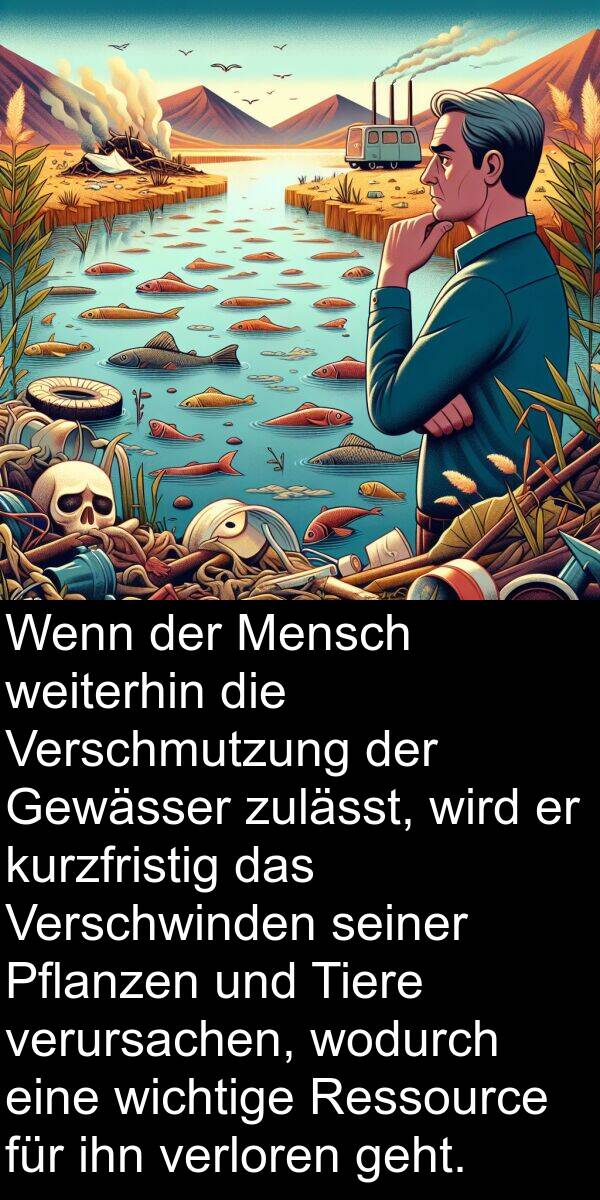 weiterhin: Wenn der Mensch weiterhin die Verschmutzung der Gewässer zulässt, wird er kurzfristig das Verschwinden seiner Pflanzen und Tiere verursachen, wodurch eine wichtige Ressource für ihn verloren geht.