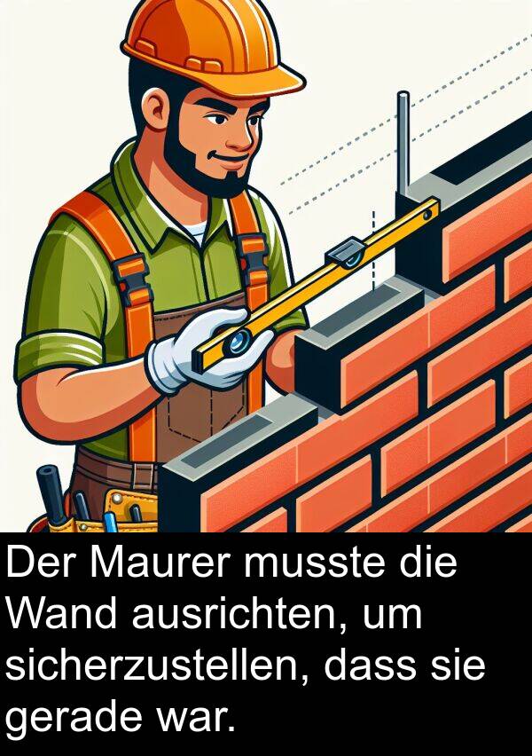 ausrichten: Der Maurer musste die Wand ausrichten, um sicherzustellen, dass sie gerade war.