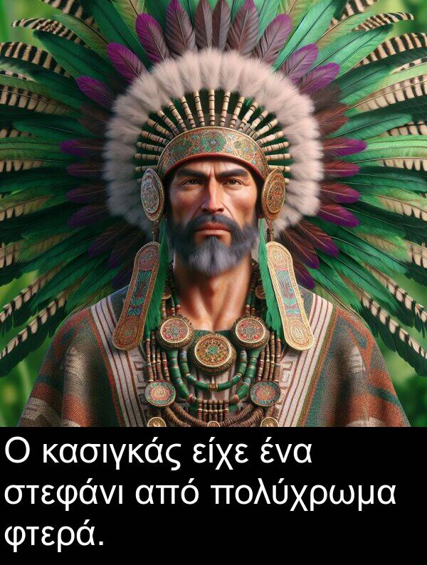 στεφάνι: Ο κασιγκάς είχε ένα στεφάνι από πολύχρωμα φτερά.