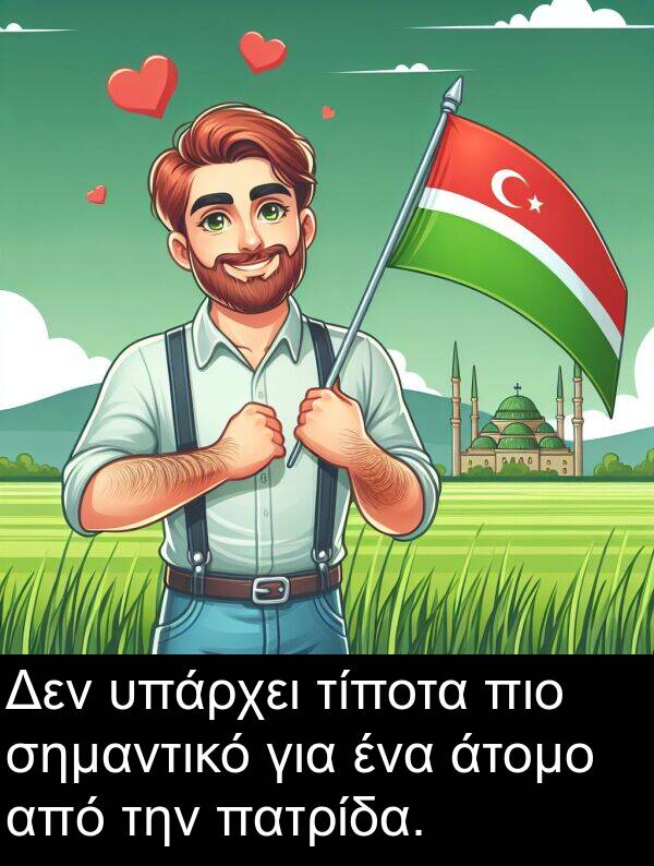 σημαντικό: Δεν υπάρχει τίποτα πιο σημαντικό για ένα άτομο από την πατρίδα.