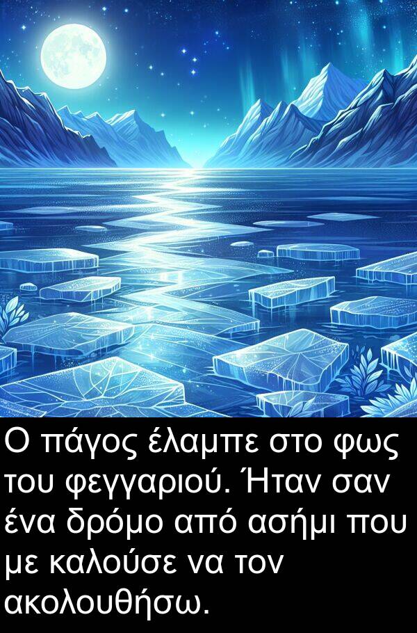 πάγος: Ο πάγος έλαμπε στο φως του φεγγαριού. Ήταν σαν ένα δρόμο από ασήμι που με καλούσε να τον ακολουθήσω.