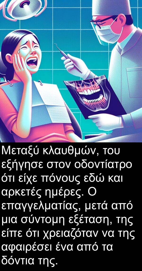 ημέρες: Μεταξύ κλαυθμών, του εξήγησε στον οδοντίατρο ότι είχε πόνους εδώ και αρκετές ημέρες. Ο επαγγελματίας, μετά από μια σύντομη εξέταση, της είπε ότι χρειαζόταν να της αφαιρέσει ένα από τα δόντια της.
