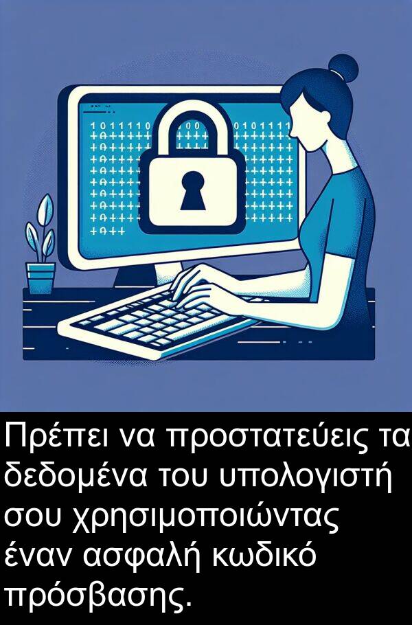 δεδομένα: Πρέπει να προστατεύεις τα δεδομένα του υπολογιστή σου χρησιμοποιώντας έναν ασφαλή κωδικό πρόσβασης.