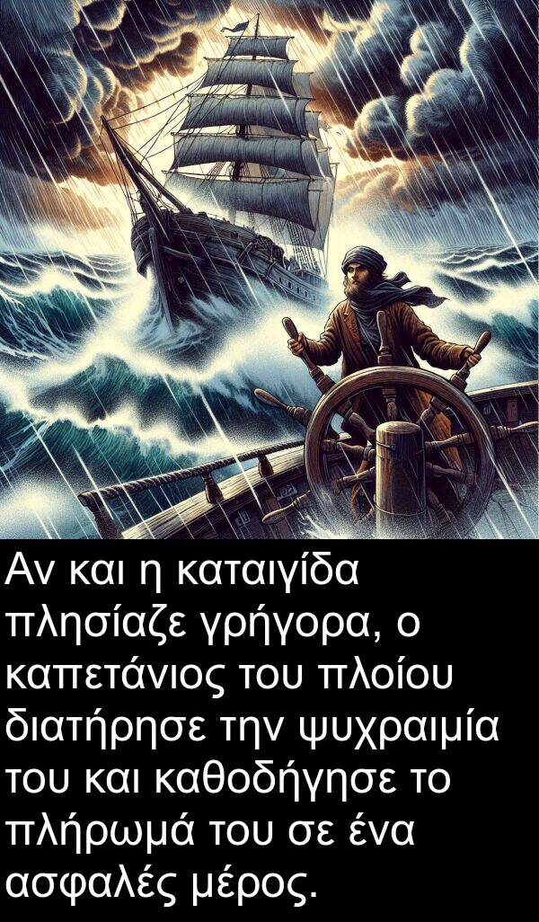 ψυχραιμία: Αν και η καταιγίδα πλησίαζε γρήγορα, ο καπετάνιος του πλοίου διατήρησε την ψυχραιμία του και καθοδήγησε το πλήρωμά του σε ένα ασφαλές μέρος.