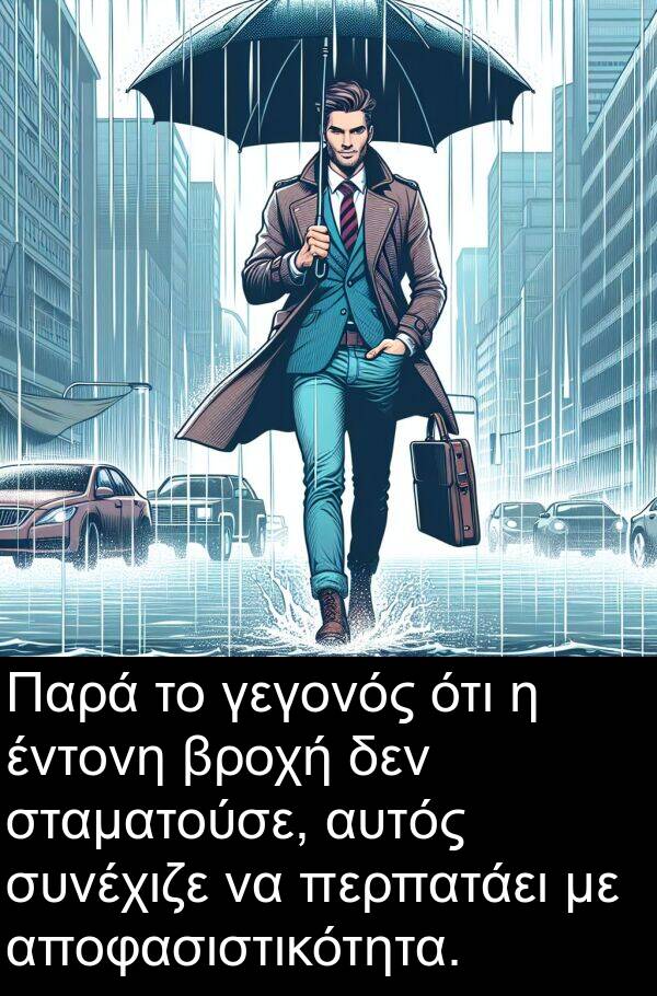 γεγονός: Παρά το γεγονός ότι η έντονη βροχή δεν σταματούσε, αυτός συνέχιζε να περπατάει με αποφασιστικότητα.