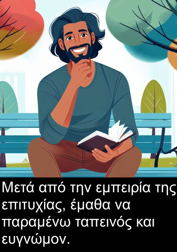 ταπεινός: Μετά από την εμπειρία της επιτυχίας, έμαθα να παραμένω ταπεινός και ευγνώμον.