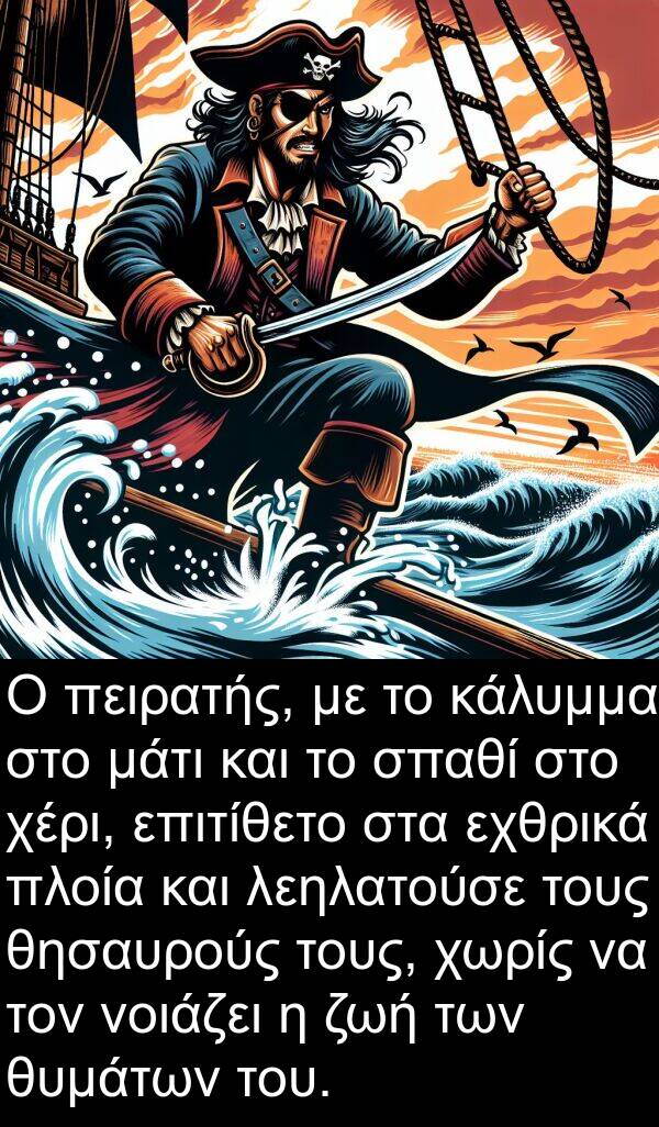 λεηλατούσε: Ο πειρατής, με το κάλυμμα στο μάτι και το σπαθί στο χέρι, επιτίθετο στα εχθρικά πλοία και λεηλατούσε τους θησαυρούς τους, χωρίς να τον νοιάζει η ζωή των θυμάτων του.