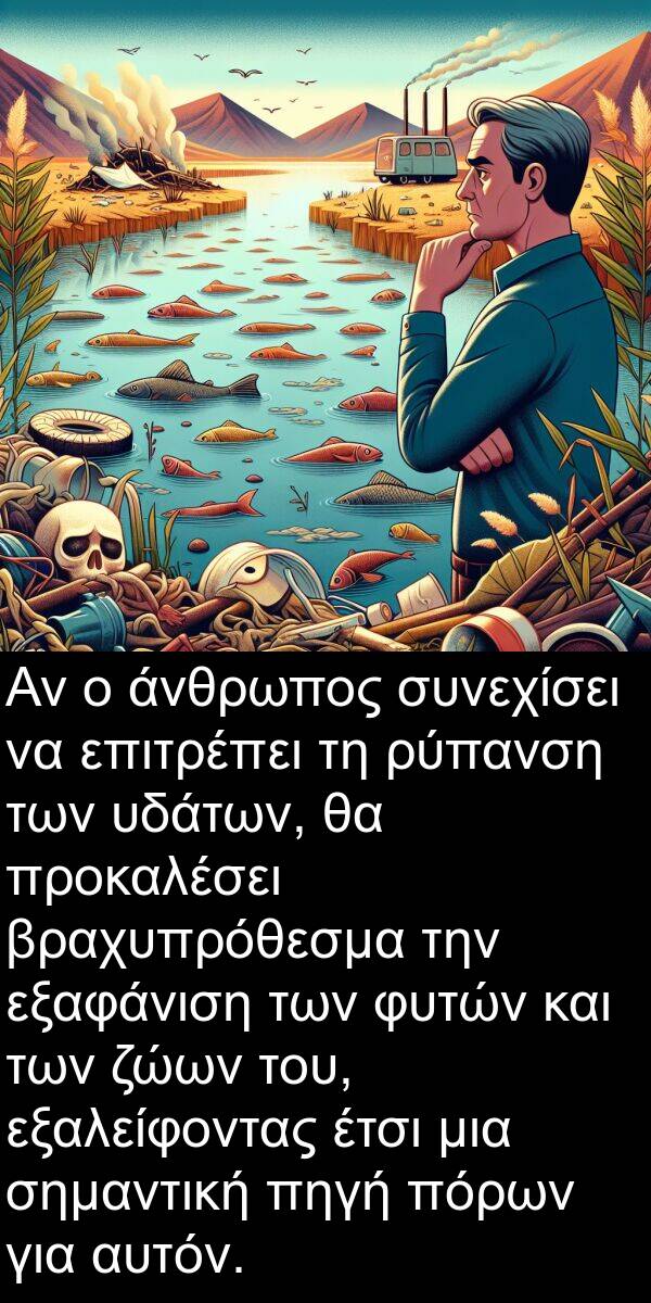 ρύπανση: Αν ο άνθρωπος συνεχίσει να επιτρέπει τη ρύπανση των υδάτων, θα προκαλέσει βραχυπρόθεσμα την εξαφάνιση των φυτών και των ζώων του, εξαλείφοντας έτσι μια σημαντική πηγή πόρων για αυτόν.