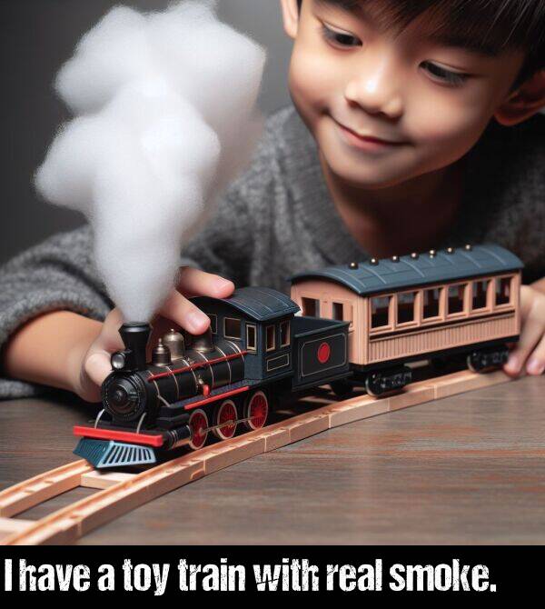 have: I have a toy train with real smoke.