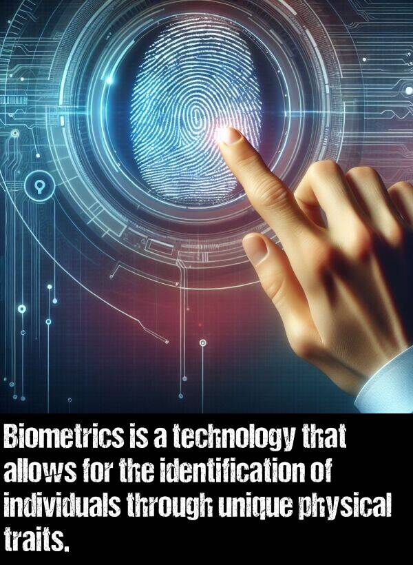 traits: Biometrics is a technology that allows for the identification of individuals through unique physical traits.