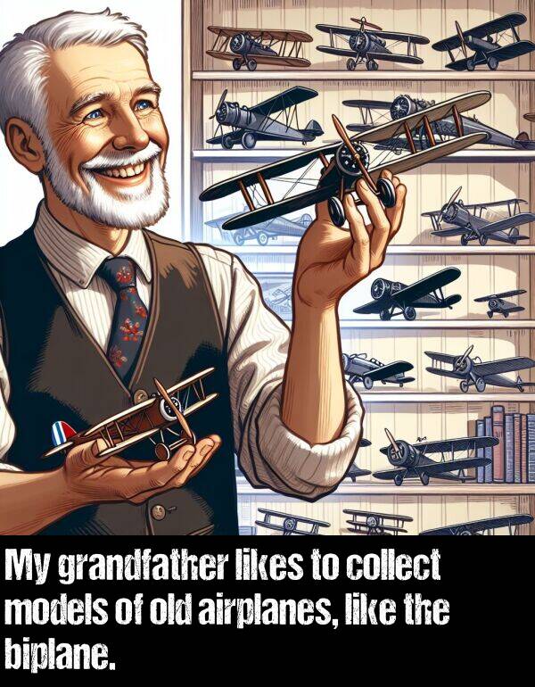 grandfather: My grandfather likes to collect models of old airplanes, like the biplane.