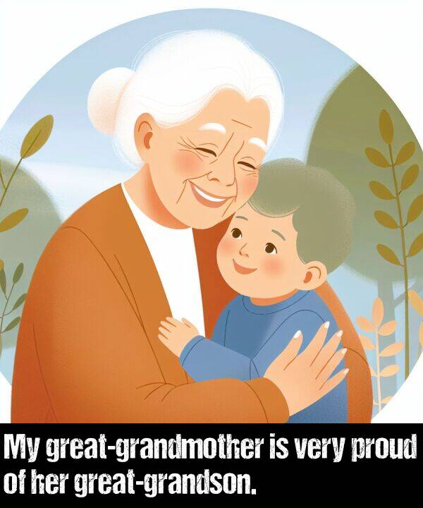 proud: My great-grandmother is very proud of her great-grandson.