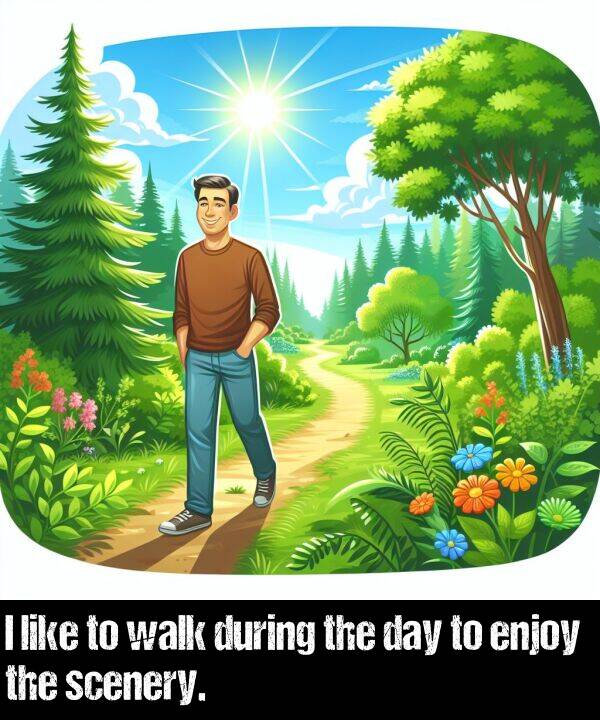 enjoy: I like to walk during the day to enjoy the scenery.