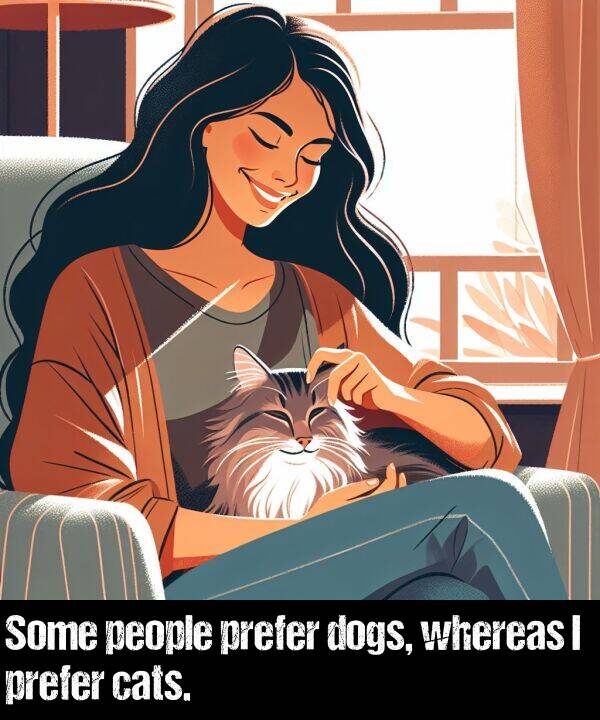 people: Some people prefer dogs, whereas I prefer cats.