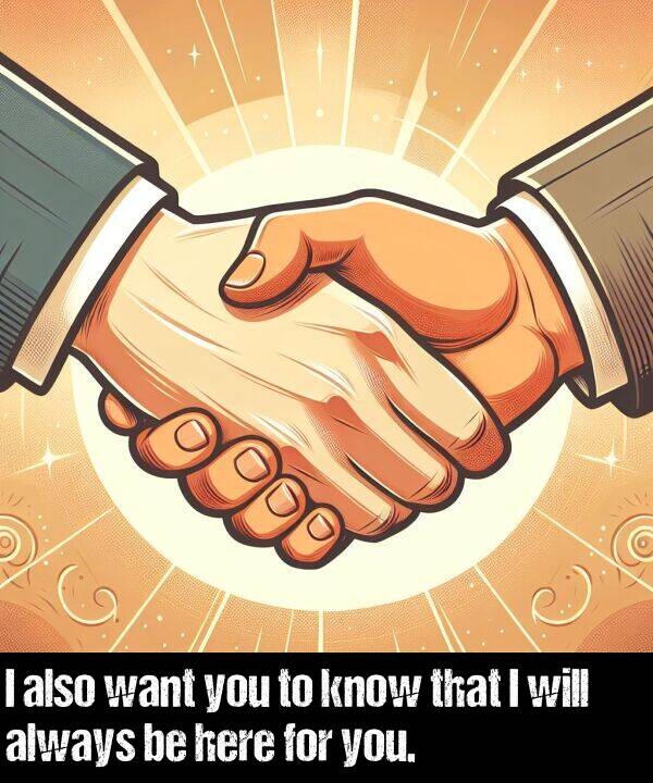 will: I also want you to know that I will always be here for you.