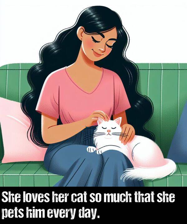 she: She loves her cat so much that she pets him every day.